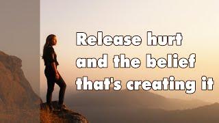 Release hurt and the belief that's creating it