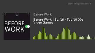 Before Work | Ep. 16 - Top 10 00s Video Games