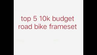 Top 5 road bike frameset 10k below