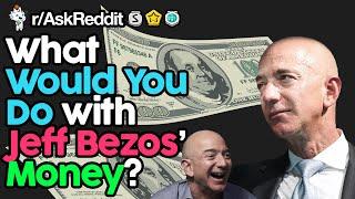 IF You Had JEFF BEZOS' MONEY For A Day, Wwyd? (r/AskReddit)