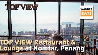 Eat: Top View Restaurant & Lounge at Komtar - Majestic View of Penang