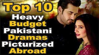 Top 10 Heavy Budget Pakistani Dramas Picturized Abroad || Pak Drama TV