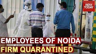 Coronavirus Crisis: 707 Employees Of Noida firm Quarantined After Colleague Tests Positive