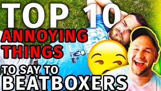 Top 10 most ANNOYING things to say to BEATBOXERS by B-ART REACTION!