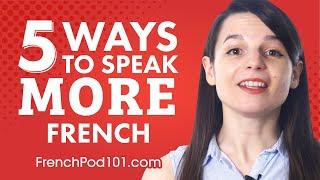 Top 5 Ways to Speak More French