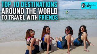 Top 10 Stunning Destinations Around The World To Travel With Friends | Curly Tales