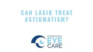 International Eye Care Top 10 Questions LASIK Can LASIK Treat Astigmatism