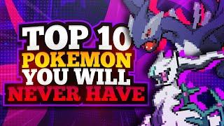 Top 10 Pokemon You Will Never Have
