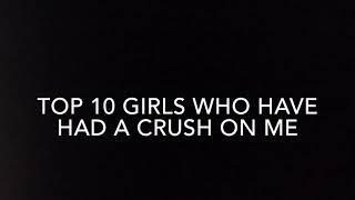 Top 10 Girls Who Have Had A Crush On Me.